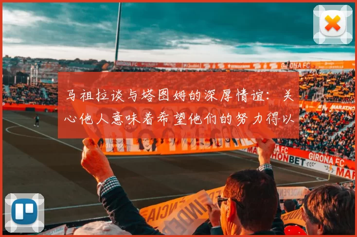马祖拉谈与塔图姆的深厚情谊：关心他人意味着希望他们的努力得以回报
